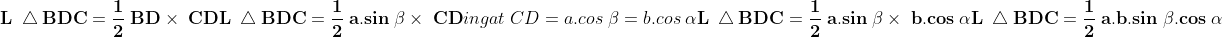 \\\mathbf{L\;\bigtriangleup BDC=\frac{1}{2}\;BD\times\;CD} \\\\\mathbf{L\;\bigtriangleup BDC=\frac{1}{2}\;a.sin\;\beta\times\;CD} \\\\ingat\;CD=a.cos\;\beta=b.cos\;\alpha \\\\\mathbf{L\;\bigtriangleup BDC=\frac{1}{2}\;a.sin\;\beta\times\;b.cos\;\alpha} \\\\\mathbf{L\;\bigtriangleup BDC=\frac{1}{2}\;a.b.sin\;\beta.cos\;\alpha}
